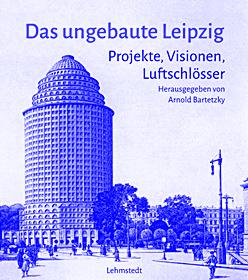 Lehmstedt Verlag: Das ungebaute Leipzig